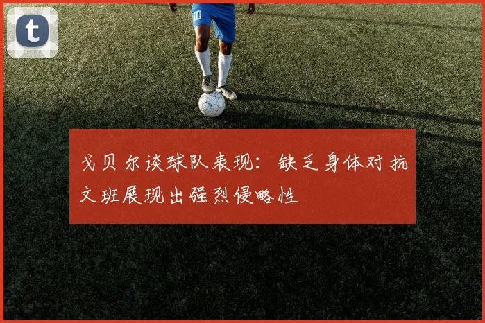 戈贝尔谈球队表现：缺乏身体对抗文班展现出强烈侵略性